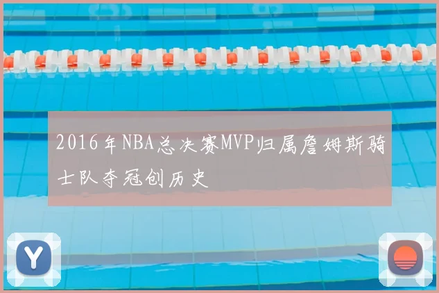 2016年NBA总决赛MVP归属詹姆斯骑士队夺冠创历史
