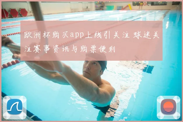 欧洲杯购买app上线引关注 球迷关注赛事资讯与购票便利