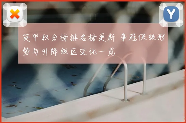 英甲积分榜排名榜更新 争冠保级形势与升降级区变化一览