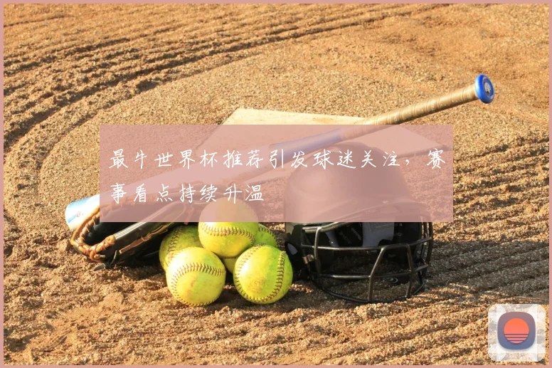 最牛世界杯推荐引发球迷关注，赛事看点持续升温