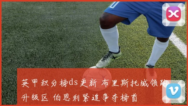 英甲积分榜ds更新 布里斯托城领跑升级区 伯恩利紧追争夺榜首
