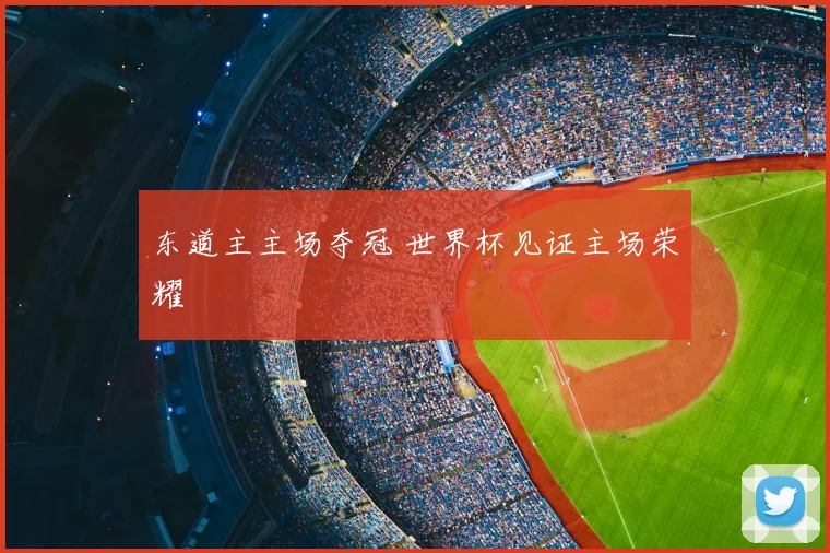 东道主主场夺冠 世界杯见证主场荣耀