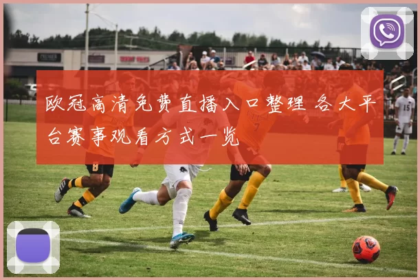 欧冠高清免费直播入口整理 各大平台赛事观看方式一览