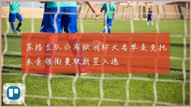 苏格兰队公布欧洲杯大名单麦克托米奈领衔曼联新星入选