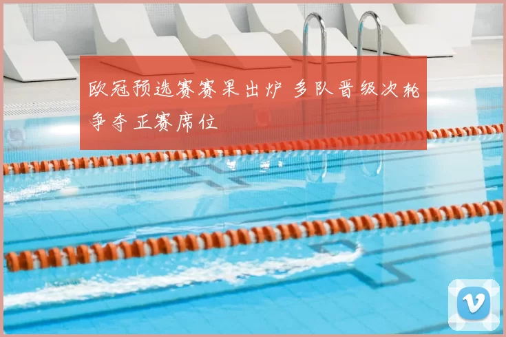 欧冠预选赛赛果出炉 多队晋级次轮争夺正赛席位