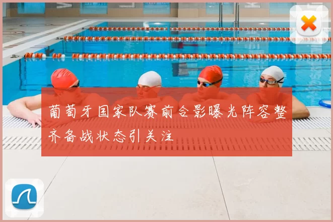 葡萄牙国家队赛前合影曝光阵容整齐备战状态引关注