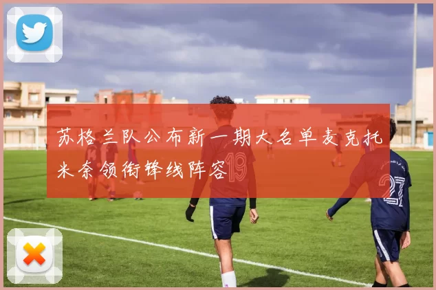 苏格兰队公布新一期大名单麦克托米奈领衔锋线阵容