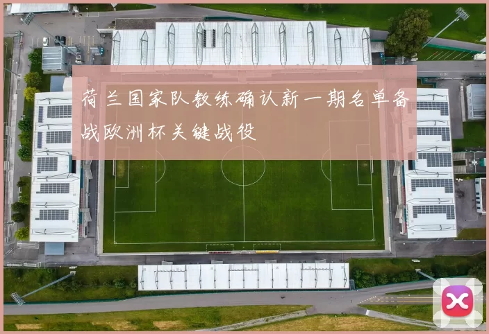 荷兰国家队教练确认新一期名单备战欧洲杯关键战役